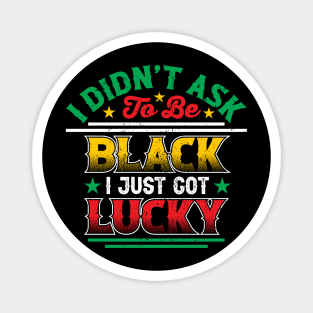 I didn't ask to be black i just got lucky, Black History Month Magnet